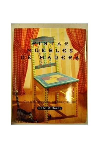 Pintar Muebles De Madera. Con ideas originales, Prácticas y audaces